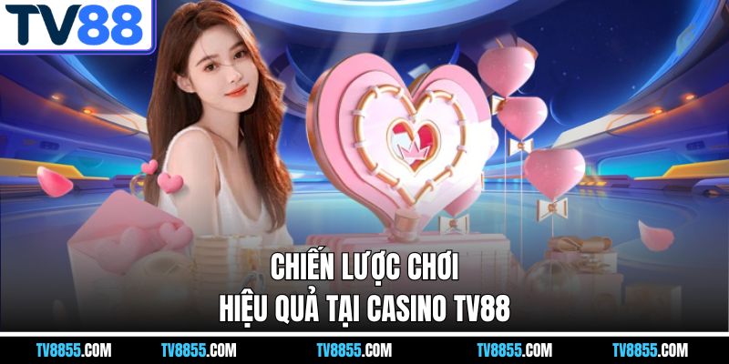 Chiến lược chơi hiệu quả tại Casino TV88