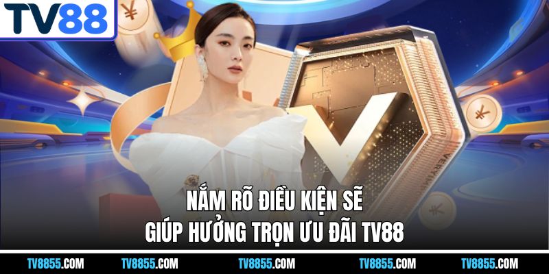 điều kiện nhận khuyến mãi TV88 giúp hưởng trọn ưu đãi